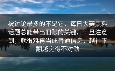 被讨论最多的不是它，每日大赛黑料话题总能带出旧账的关键，一旦注意到，就很难再当成普通信息，越往下翻越觉得不对劲