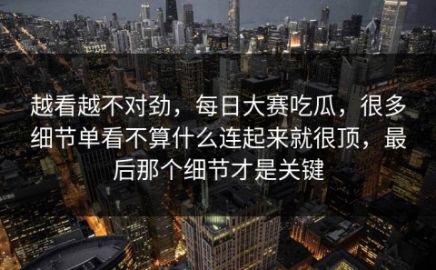 越看越不对劲，每日大赛吃瓜，很多细节单看不算什么连起来就很顶，最后那个细节才是关键